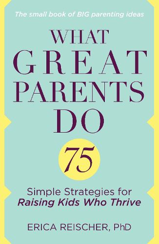 Cover image for What Great Parents Do: 75 Simple Strategies for Raising Kids Who Thrive