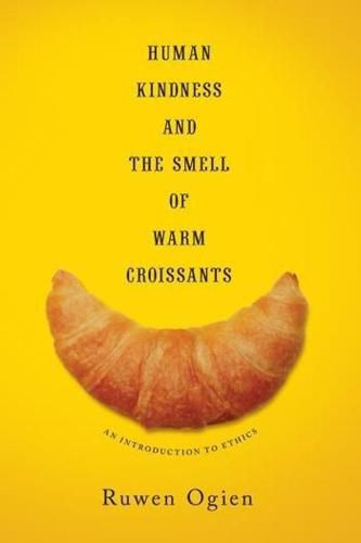 Cover image for Human Kindness and the Smell of Warm Croissants: An Introduction to Ethics