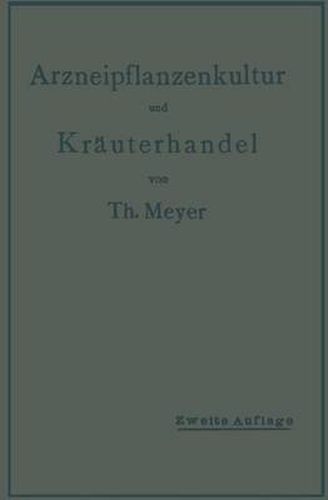 Cover image for Arzneipflanzenkultur Und Krauterhandel: Rationelle Zuchtung, Behandlung Und Verwertung Der in Deutschland Zu Ziehenden Arznei- Und Gewurzpflanzen