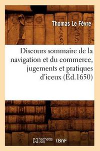 Cover image for Discours Sommaire de la Navigation Et Du Commerce, Jugements Et Pratiques d'Iceux, (Ed.1650)