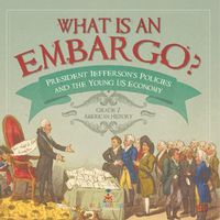 Cover image for What is an Embargo? President Jefferson's Policies and the Young US Economy Grade 7 American History