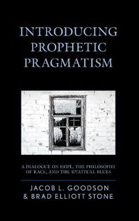 Cover image for Introducing Prophetic Pragmatism: A Dialogue on Hope, the Philosophy of Race, and the Spiritual Blues