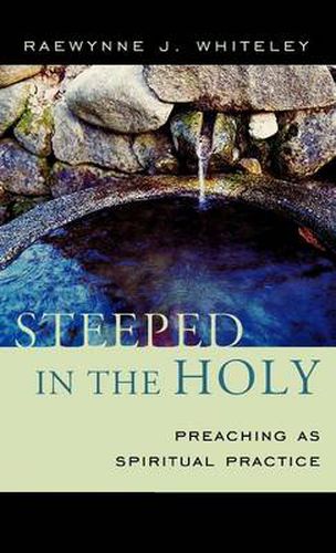 Cover image for Steeped in the Holy: Preaching as Spiritual Practice