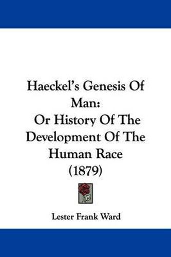 Haeckel's Genesis of Man: Or History of the Development of the Human Race (1879)