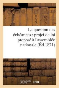 Cover image for La Question Des Echeances: Projet de Loi Propose A l'Assemblee Nationale