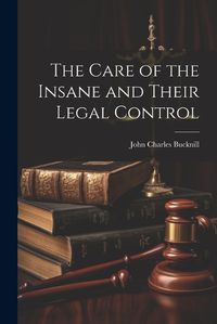 Cover image for The Care of the Insane and Their Legal Control