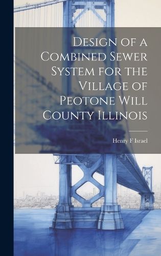Cover image for Design of a Combined Sewer System for the Village of Peotone Will County Illinois