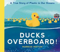 Cover image for Ducks Overboard!: A True Story of Plastic in Our Oceans