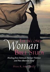 Cover image for The Second Woman Bible Study: Healing from Intimate Partner Violence and Post-Abortion Grief