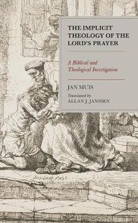 Cover image for The Implicit Theology of the Lord's Prayer: A Biblical and Theological Investigation