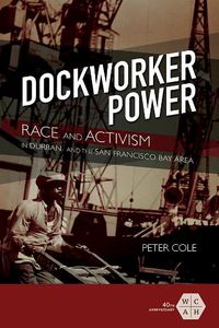 Cover image for Dockworker Power: Race and Activism in Durban and the San Francisco Bay Area