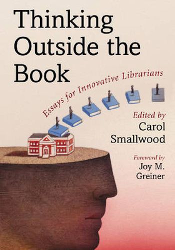 Cover image for Thinking Outside the Book: Essays for Innovative Librarians