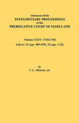 Cover image for Abstracts of the Testamentary Proceedings of the Prerogative Court of Maryland. Volume XXIV, 1744-1746. Libers: 31 (Pp. 489-679), 32 (Pp. 1-22)