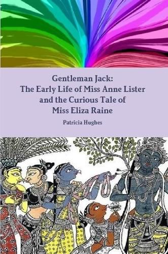 Gentleman Jack: The Early Life of Miss Anne Lister and the Curious Tale of Miss Eliza Raine