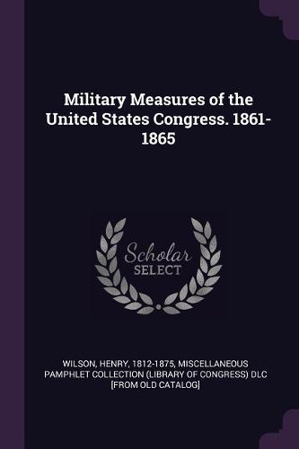 Cover image for Military Measures of the United States Congress. 1861-1865