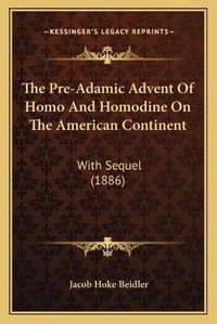 Cover image for The Pre-Adamic Advent of Homo and Homodine on the American Continent: With Sequel (1886)