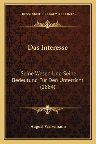 Cover image for Das Interesse: Seine Wesen Und Seine Bedeutung Fur Den Unterricht (1884)