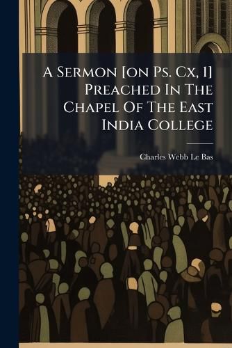 Cover image for A Sermon [On PS. CX, 1] Preached in the Chapel of the East India College