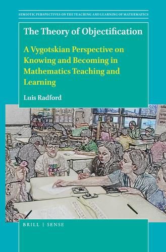 Cover image for The Theory of Objectification: A Vygotskian Perspective on Knowing and Becoming in Mathematics Teaching and Learning
