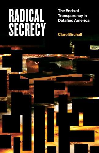 Cover image for Radical Secrecy: The Ends of Transparency in Datafied America