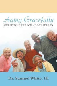 Cover image for Aging Gracefully: Spiritual Care for Aging Adults