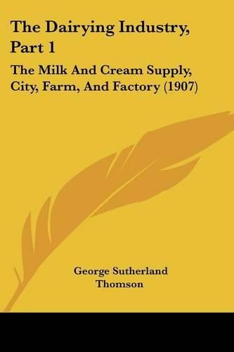 Cover image for The Dairying Industry, Part 1: The Milk and Cream Supply, City, Farm, and Factory (1907)