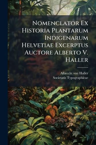 Cover image for Nomenclator Ex Historia Plantarum Indigenarum Helvetiae Excerptus Auctore Alberto V. Haller
