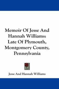 Cover image for Memoir of Jesse and Hannah Williams: Late of Plymouth, Montgomery County, Pennsylvania