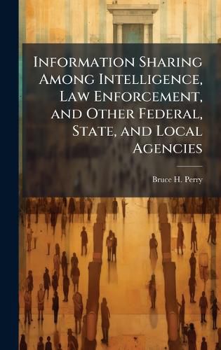 Cover image for Information Sharing Among Intelligence, Law Enforcement, and Other Federal, State, and Local Agencies