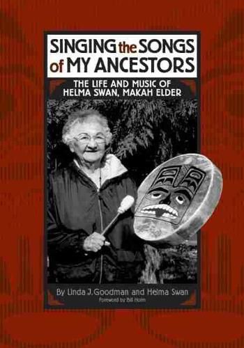 Cover image for Singing the Songs of My Ancestors: The Life and Music of Helma Swan, Makah Elder