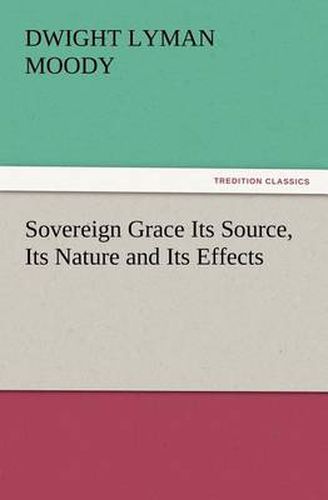 Cover image for Sovereign Grace Its Source, Its Nature and Its Effects