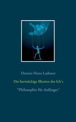 Die hartnackige Illusion des Ich's: Philosophie fur Anfanger