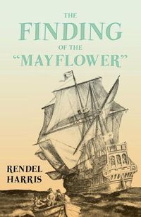 Cover image for The Finding of the  Mayflower ;With the Essay 'The Myth of the  Mayflower ' by G. K. Chesterton