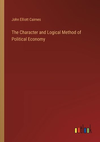 The Character and Logical Method of Political Economy