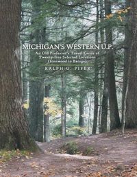 Cover image for Michigan's Western U.P.: An Old Professor's Travel Guide of Twenty-Five Selected Locations (Ironwood to Baraga)