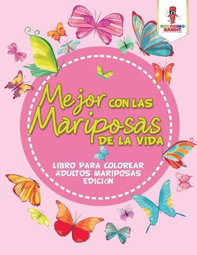 Mejor Con Las Mariposas De La Vida: Libro Para Colorear Adultos Mariposas Edicion