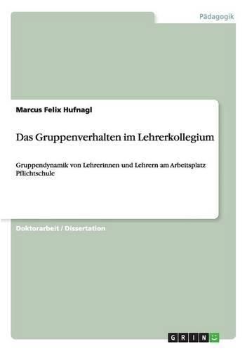 Cover image for Das Gruppenverhalten im Lehrerkollegium: Gruppendynamik von Lehrerinnen und Lehrern am Arbeitsplatz Pflichtschule