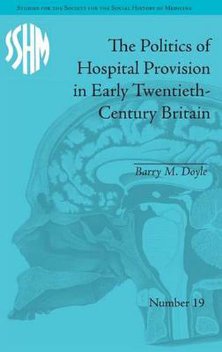 Cover image for The Politics of Hospital Provision in Early Twentieth-Century Britain