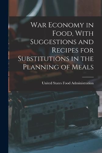 Cover image for War Economy in Food, With Suggestions and Recipes for Substitutions in the Planning of Meals