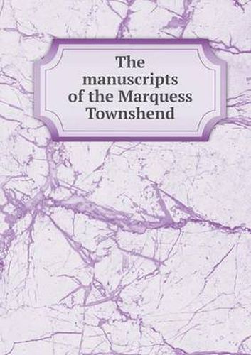 Cover image for The manuscripts of the Marquess Townshend