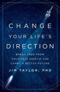 Cover image for Change Your Life's Direction: Break Free from Your Past Inertia and Chart a Better Future