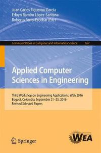 Cover image for Applied Computer Sciences in Engineering: Third Workshop on Engineering Applications, WEA 2016, Bogota, Colombia, September 21-23, 2016, Revised Selected Papers