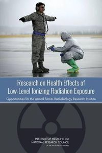 Cover image for Research on Health Effects of Low-Level Ionizing Radiation Exposure: Opportunities for the Armed Forces Radiobiology Research Institute