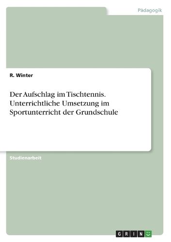 Cover image for Der Aufschlag im Tischtennis. Unterrichtliche Umsetzung im Sportunterricht der Grundschule