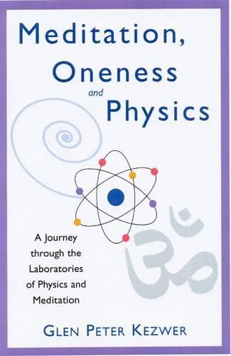 Cover image for Meditation, Oneness and Physics: A Journey Through the Laboratories of Physics and Meditation