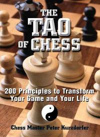 Cover image for The Tao of Chess: 200 Principles to Transform Your Game and Your Life