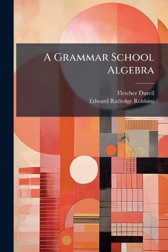 Cover image for A Grammar School Algebra
