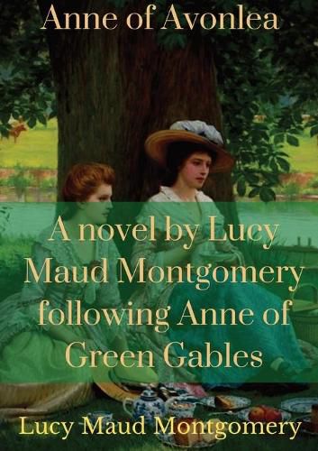 Cover image for Anne of Avonlea: A novel by Lucy Maud Montgomery following Anne of Green Gables