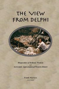 Cover image for The View from Delphi: Rhapsodies of Hellenic Wisdom and An Ecstatic Appreciation of Western History