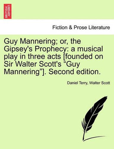 Cover image for Guy Mannering; Or, the Gipsey's Prophecy: A Musical Play in Three Acts [Founded on Sir Walter Scott's Guy Mannering]. Second Edition.